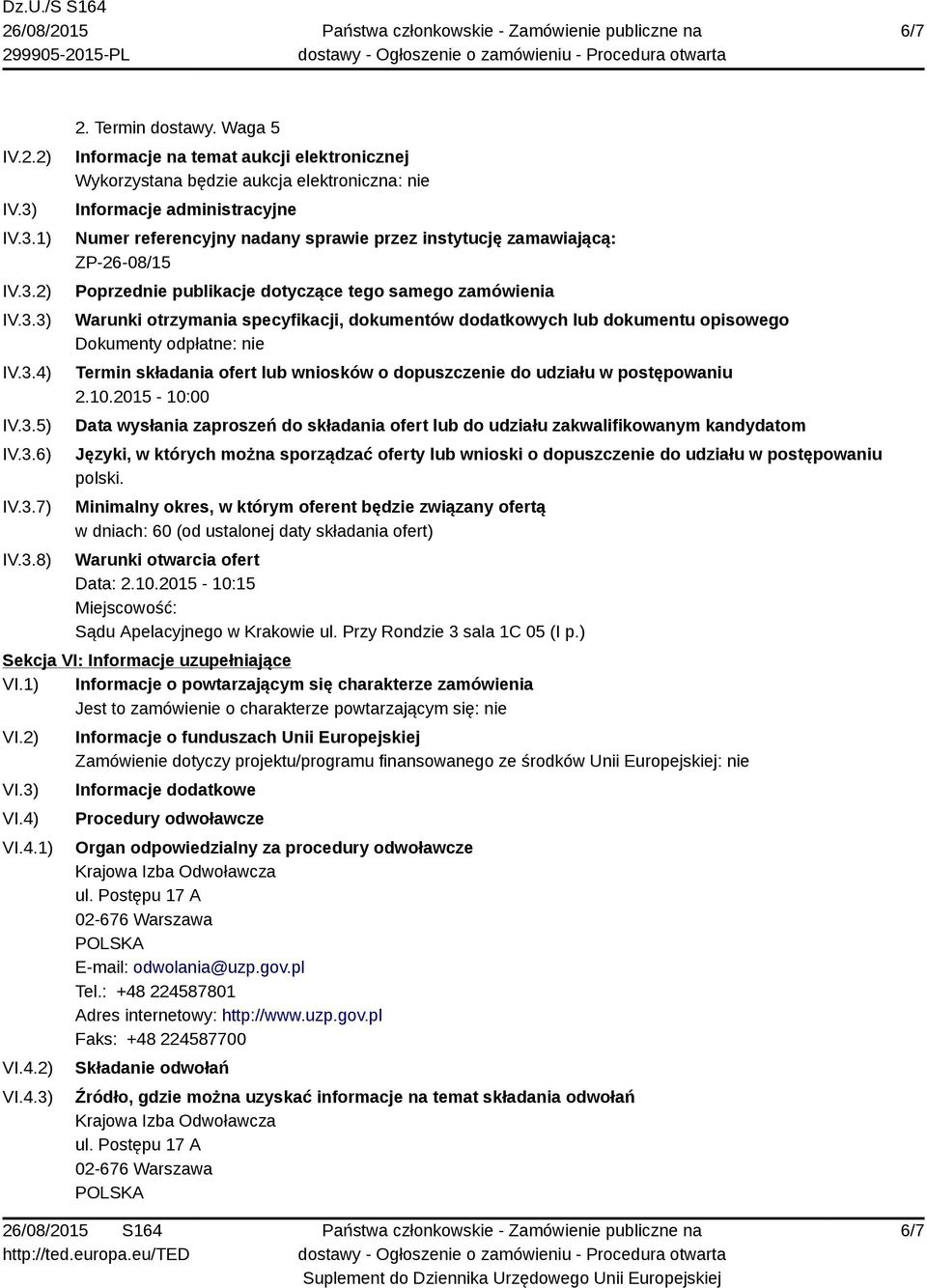 Poprzednie publikacje dotyczące tego samego zamówienia Warunki otrzymania specyfikacji, dokumentów dodatkowych lub dokumentu opisowego Dokumenty odpłatne: nie Termin składania ofert lub wniosków o