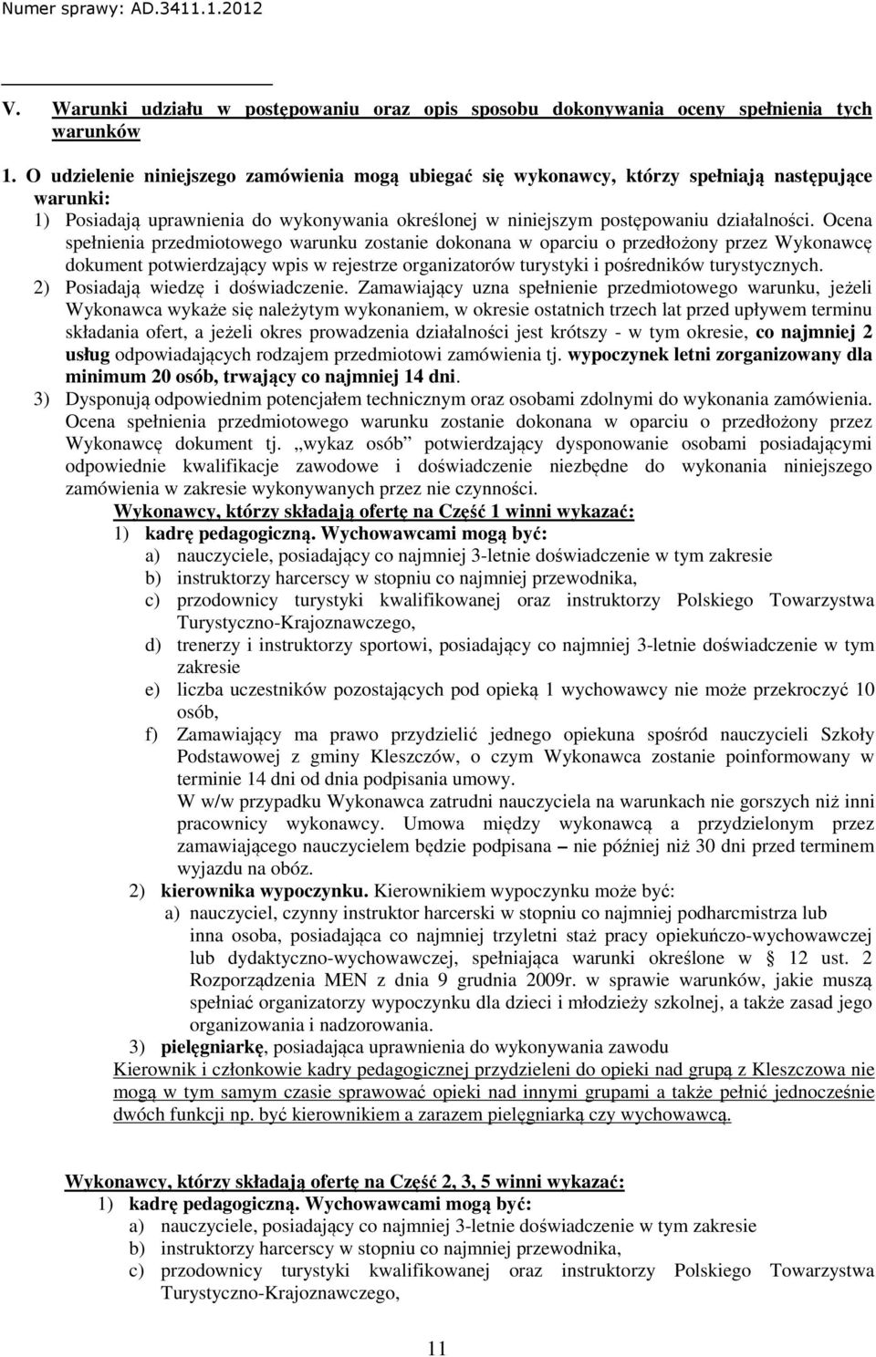 Ocena spełnienia przedmiotowego warunku zostanie dokonana w oparciu o przedłożony przez Wykonawcę dokument potwierdzający wpis w rejestrze organizatorów turystyki i pośredników turystycznych.