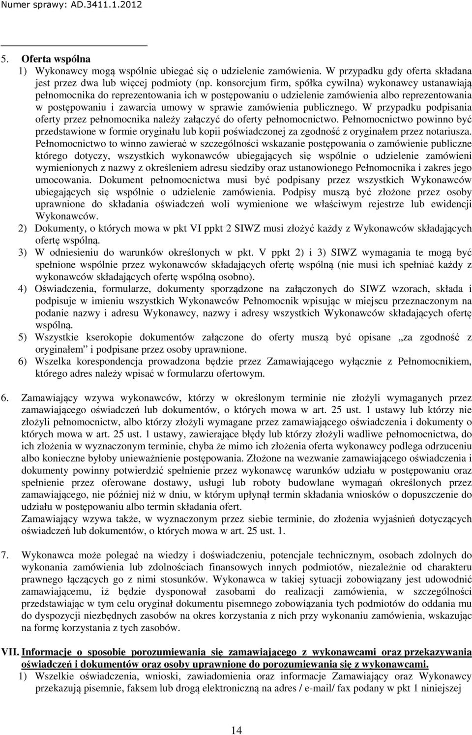 zamówienia publicznego. W przypadku podpisania oferty przez pełnomocnika należy załączyć do oferty pełnomocnictwo.
