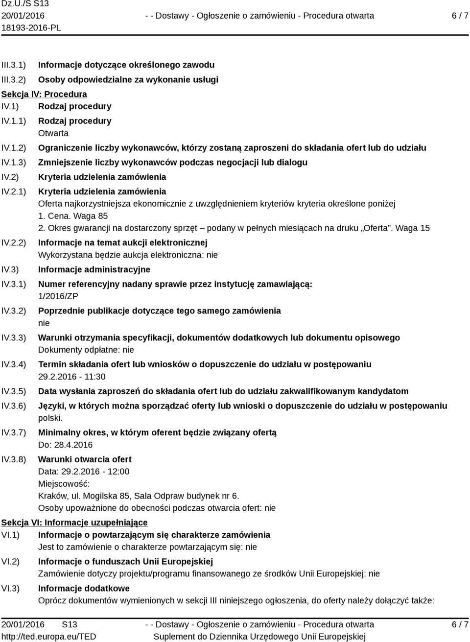 dialogu Kryteria udzielenia zamówienia Kryteria udzielenia zamówienia Oferta najkorzystniejsza ekonomicznie z uwzględnieniem kryteriów kryteria określone poniżej 1. Cena. Waga 85 2.