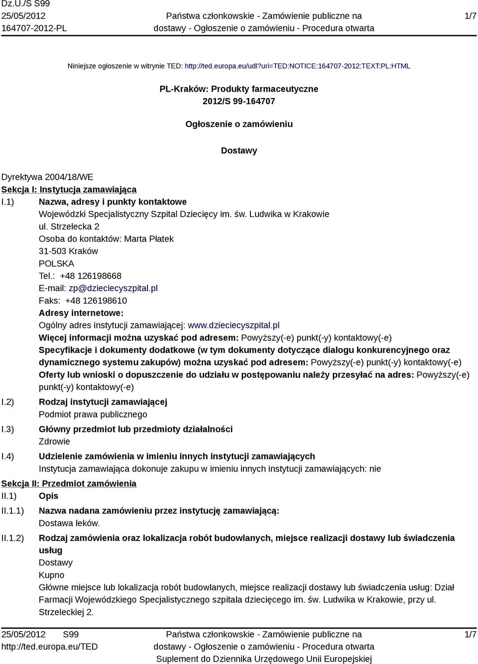 1) Nazwa, adresy i punkty kontaktowe Wojewódzki Specjalistyczny Szpital Dziecięcy im. św. Ludwika w Krakowie ul. Strzelecka 2 Osoba do kontaktów: Marta Płatek 31-503 Kraków POLSKA Tel.