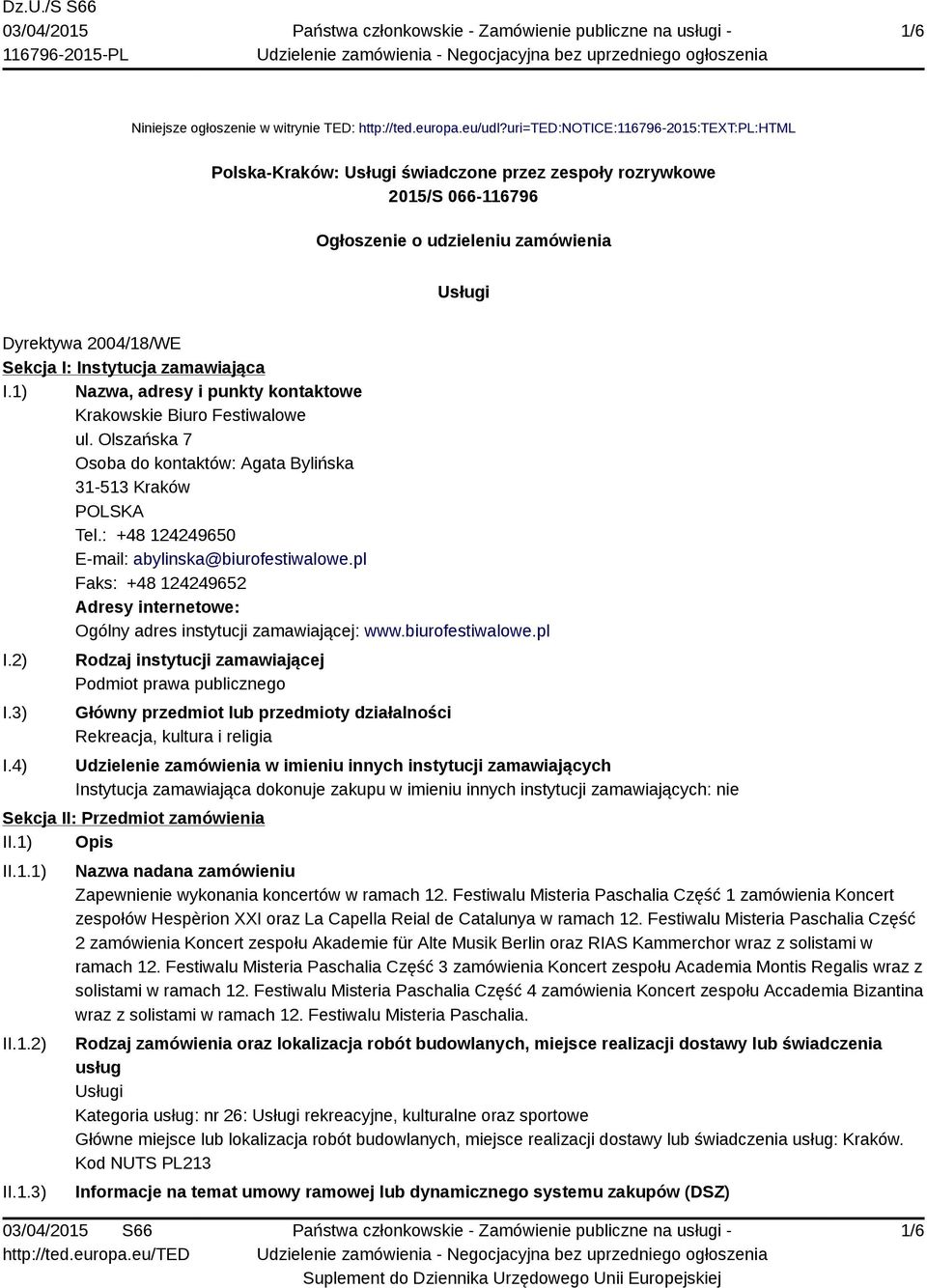 zamawiająca I.1) Nazwa, adresy i punkty kontaktowe Krakowskie Biuro Festiwalowe ul. Olszańska 7 Osoba do kontaktów: Agata Bylińska 31-513 Kraków POLSKA Tel.