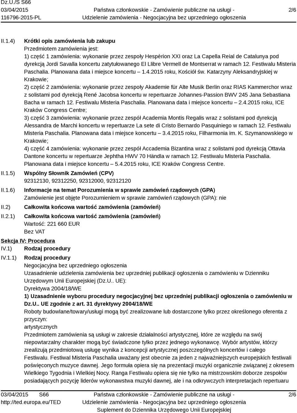 Katarzyny Aleksandryjskiej w Krakowie; 2) część 2 zamówienia: wykonanie przez zespoły Akademie für Alte Musik Berlin oraz RIAS Kammerchor wraz z solistami pod dyrekcją René Jacobsa koncertu w