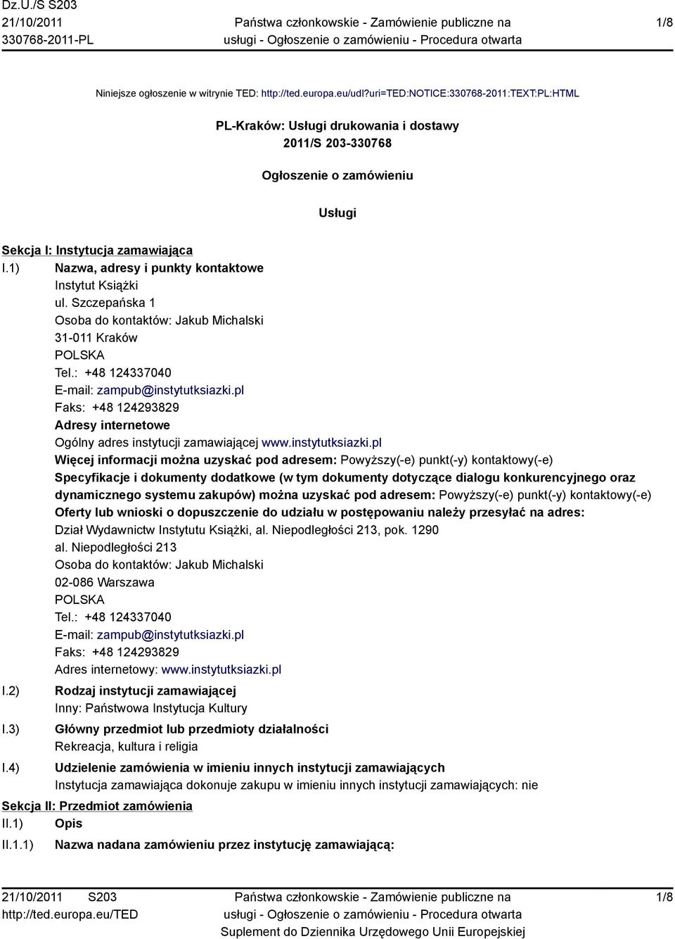 1) Nazwa, adresy i punkty kontaktowe Instytut Książki ul. Szczepańska 1 Osoba do kontaktów: Jakub Michalski 31-011 Kraków POLSKA Tel.: +48 124337040 E-mail: zampub@instytutksiazki.