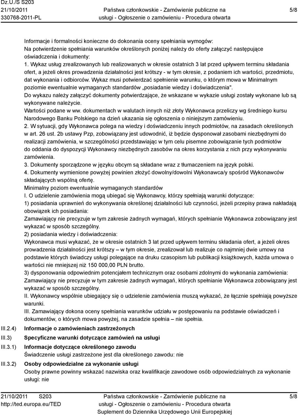 1) 2) Informacje i formalności konieczne do dokonania oceny spełniania wymogów: Na potwierdzenie spełniania warunków określonych poniżej należy do oferty załączyć następujące oświadczenia i