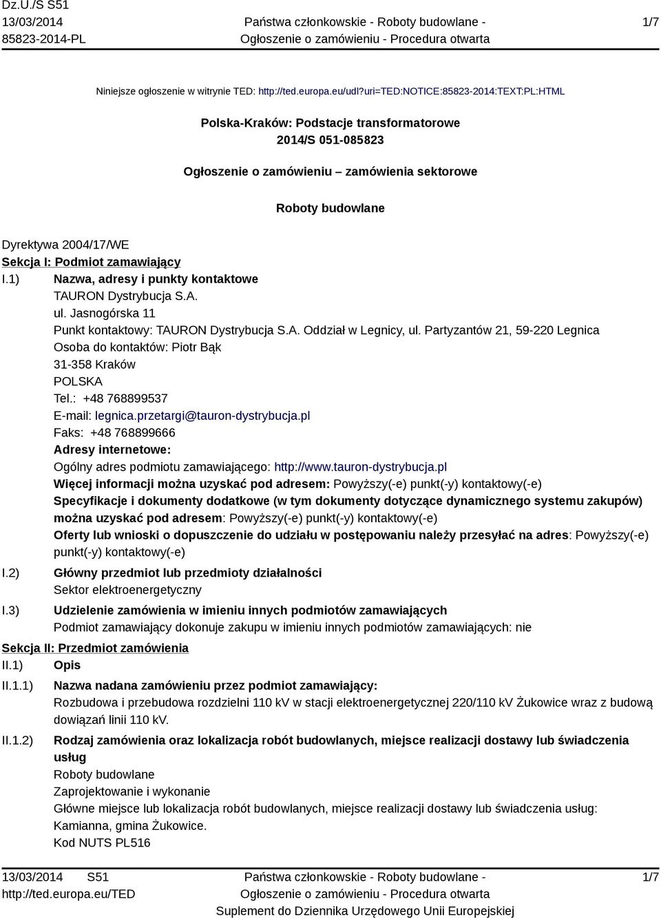 zamawiający I.1) Nazwa, adresy i punkty kontaktowe TAURON Dystrybucja S.A. ul. Jasnogórska 11 Punkt kontaktowy: TAURON Dystrybucja S.A. Oddział w Legnicy, ul.