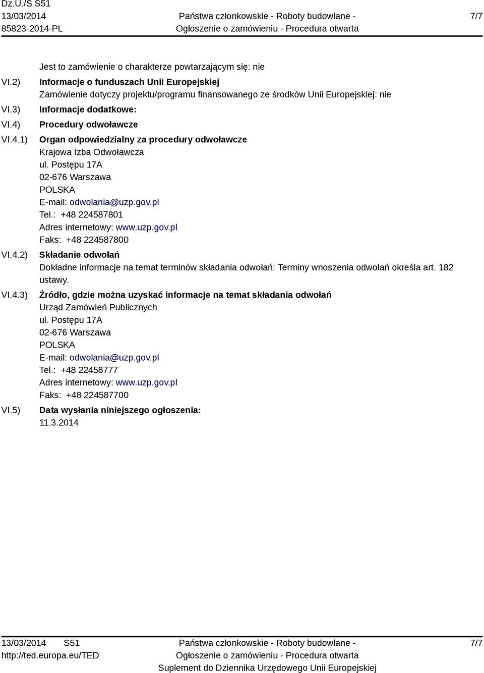 5) Jest to zamówienie o charakterze powtarzającym się: nie Informacje o funduszach Unii Europejskiej Zamówienie dotyczy projektu/programu finansowanego ze środków Unii Europejskiej: nie Informacje