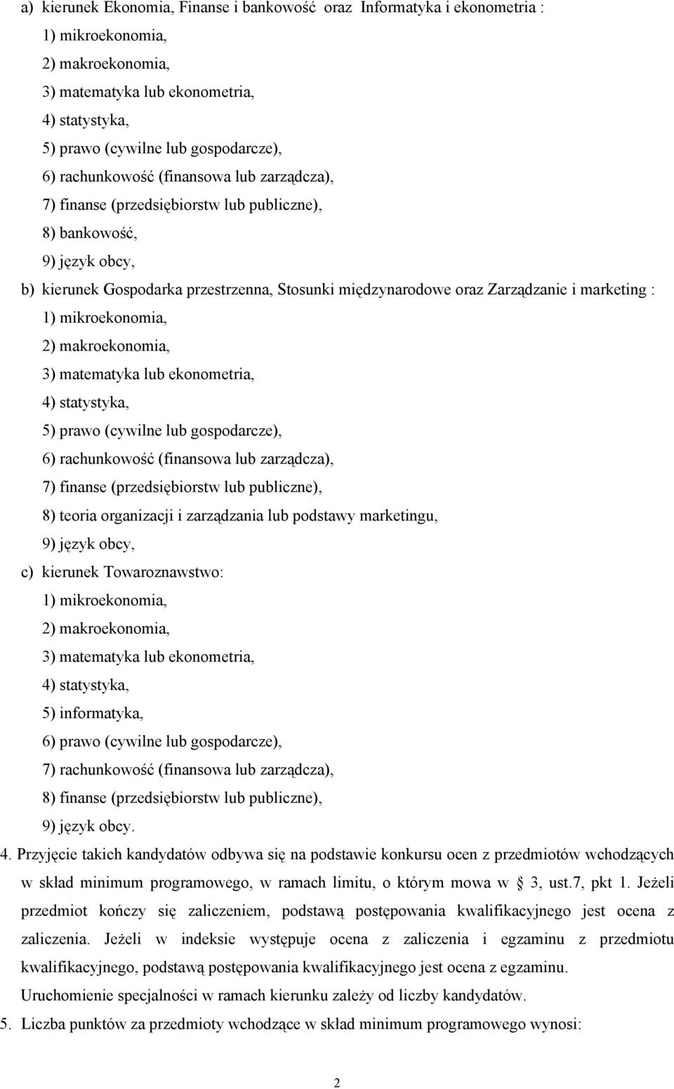 7) finanse (przedsiębiorstw lub publiczne), 8) teoria organizacji i zarządzania lub podstawy marketingu, 9) język obcy, c) kierunek Towaroznawstwo: 5) informatyka, 6) prawo (cywilne lub gospodarcze),