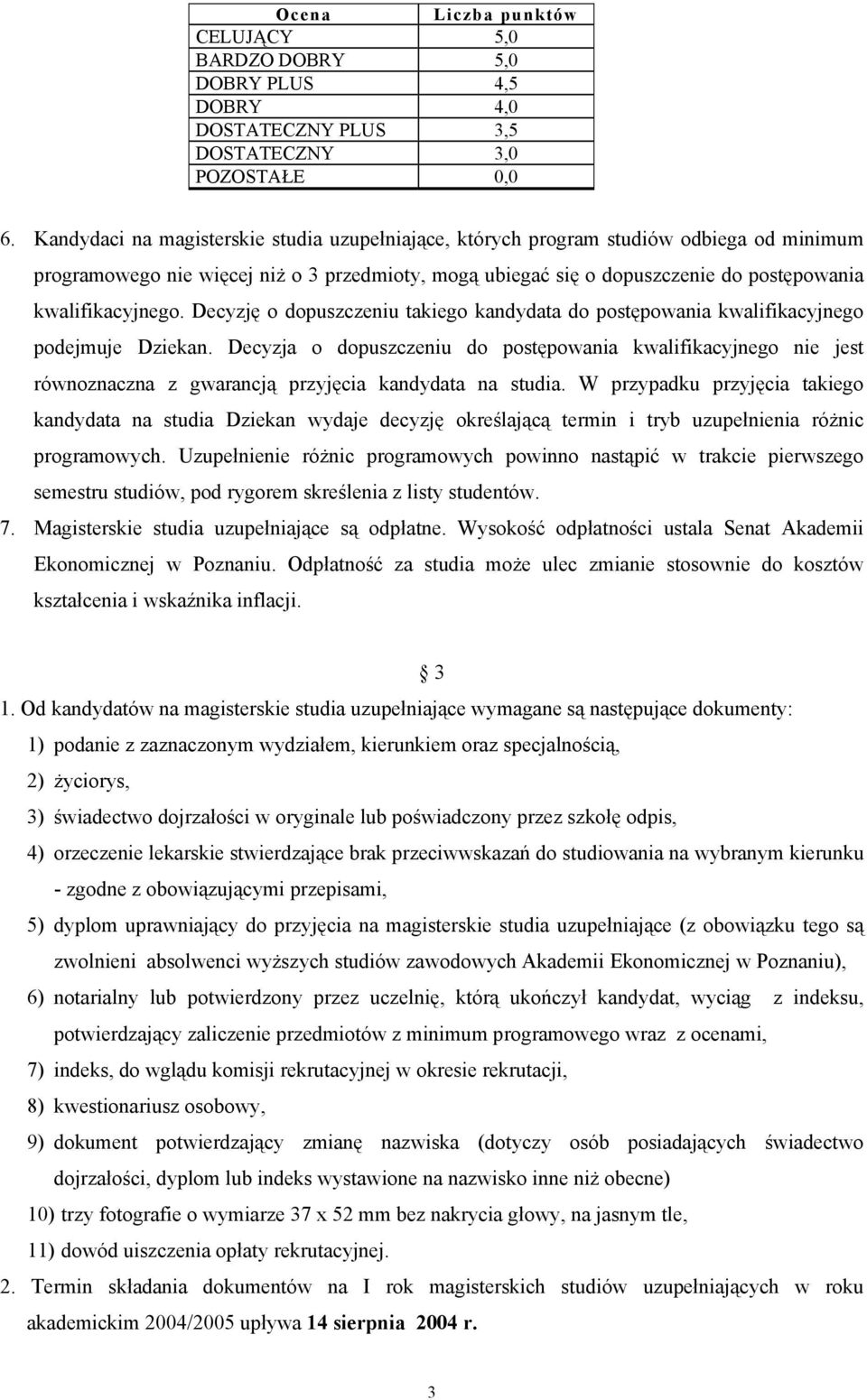 Decyzję o dopuszczeniu takiego kandydata do postępowania kwalifikacyjnego podejmuje Dziekan.