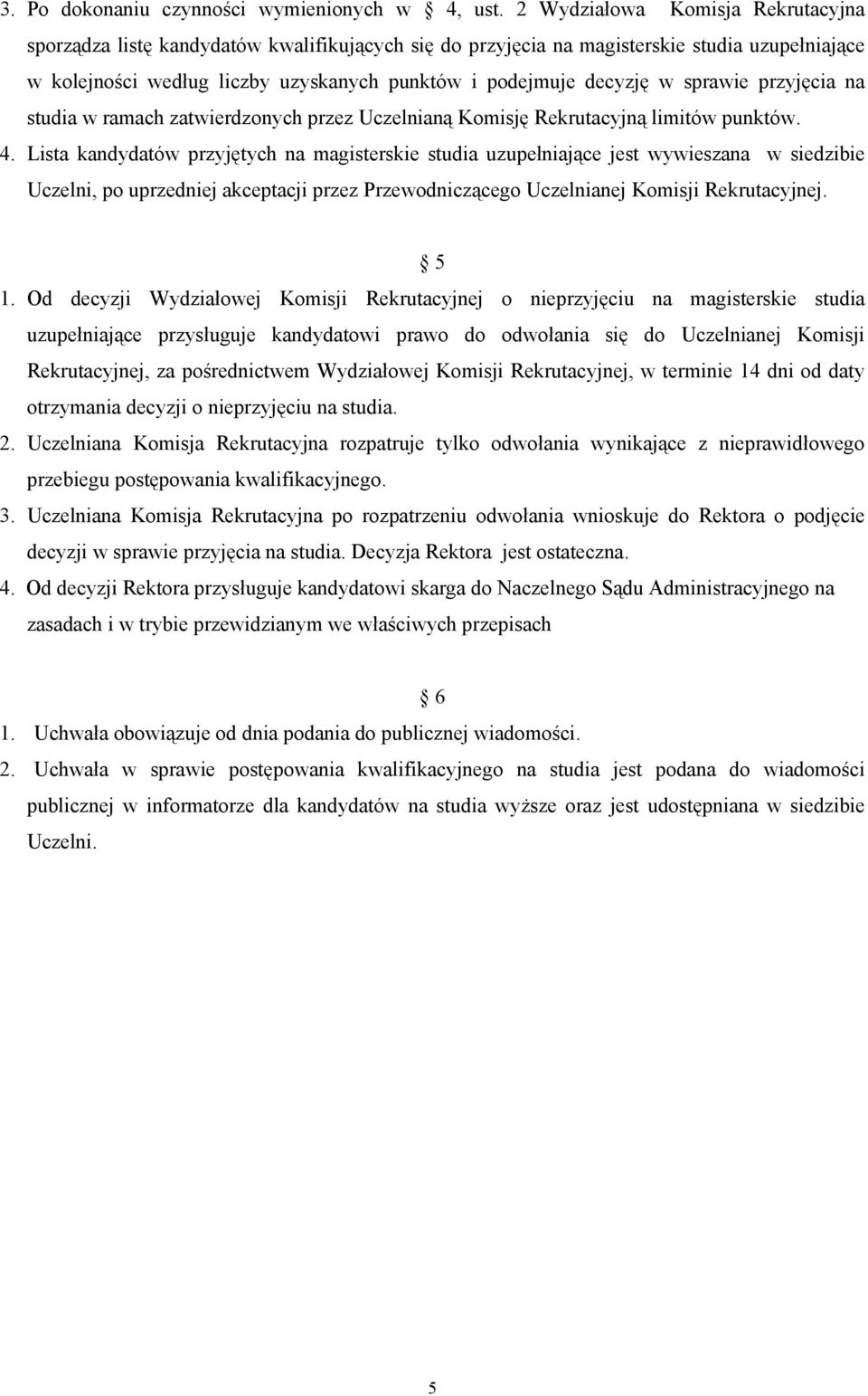 sprawie przyjęcia na studia w ramach zatwierdzonych przez Uczelnianą Komisję Rekrutacyjną limitów punktów. 4.