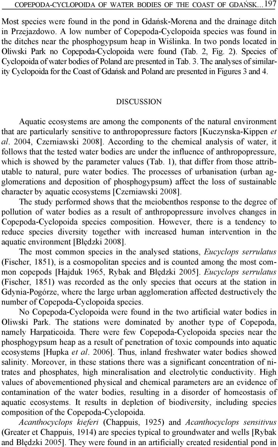 Species of Cyclopoida of water bodies of Poland are presented in Tab. 3. The analyses of similarity Cyclopoida for the Coast of Gdańsk and Poland are presented in Figures 3 and 4.