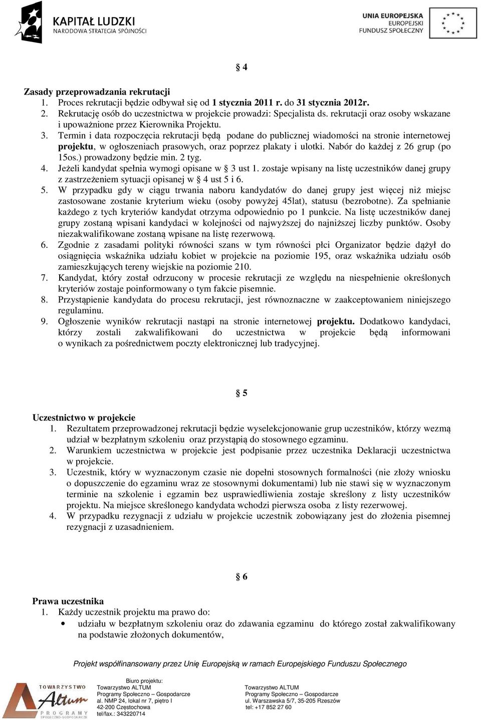 Termin i data rozpoczęcia rekrutacji będą podane do publicznej wiadomości na stronie internetowej projektu, w ogłoszeniach prasowych, oraz poprzez plakaty i ulotki. Nabór do każdej z 26 grup (po 15os.