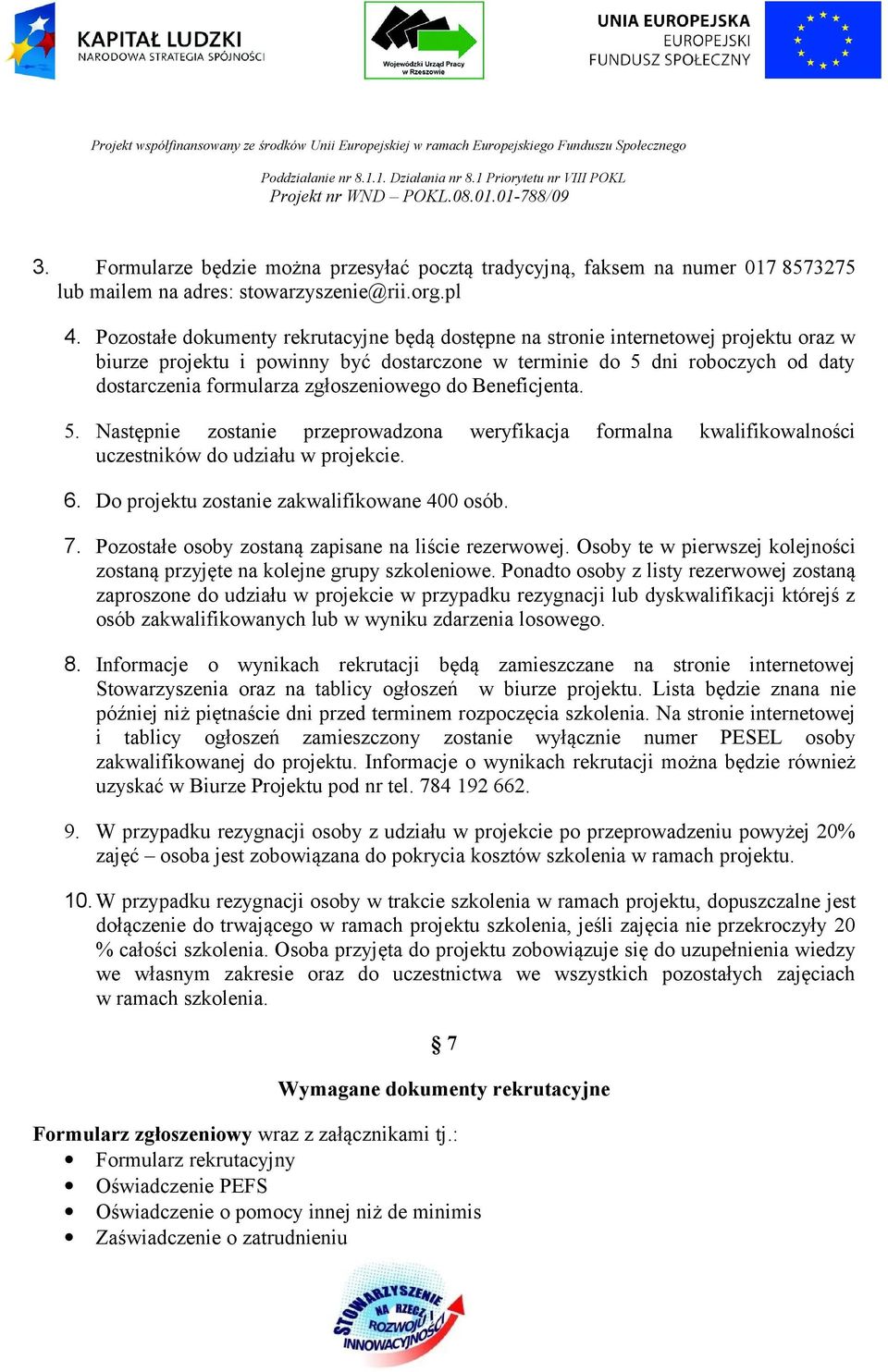 zgłoszeniowego do Beneficjenta. 5. Następnie zostanie przeprowadzona weryfikacja formalna kwalifikowalności uczestników do udziału w projekcie. 6. Do projektu zostanie zakwalifikowane 400 osób. 7.