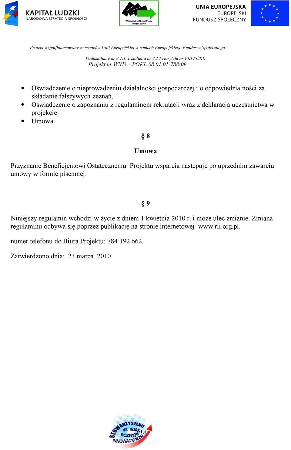 Projektu wsparcia następuje po uprzednim zawarciu umowy w formie pisemnej. Niniejszy regulamin wchodzi w życie z dniem 1 kwietnia 2010 r.