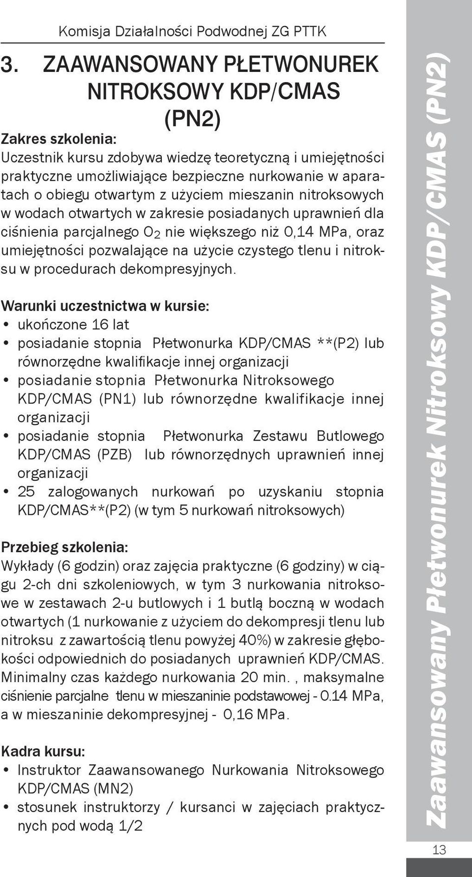 otwartym z użyciem mieszanin nitroksowych w wodach otwartych w zakresie posiadanych uprawnień dla ciśnienia parcjalnego O 2 nie większego niż 0,14 MPa, oraz umiejętności pozwalające na użycie