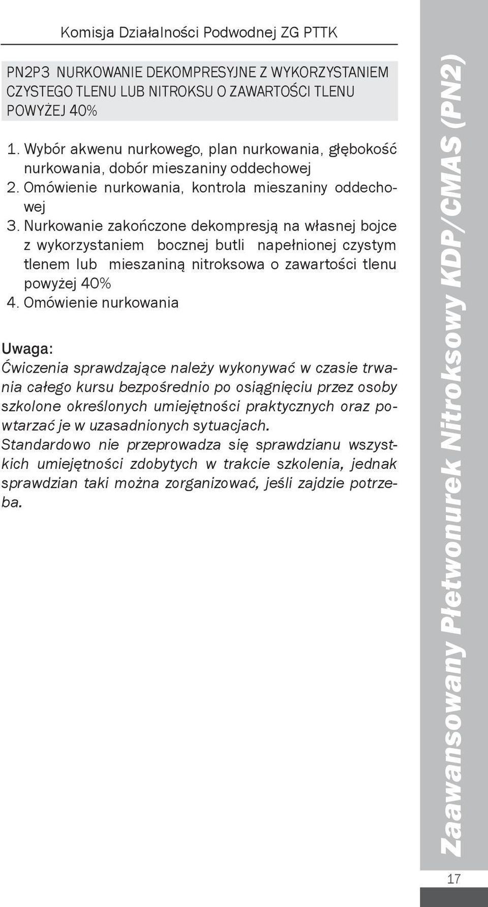 Nurkowanie zakończone dekompresją na własnej bojce z wykorzystaniem bocznej butli napełnionej czystym tlenem lub mieszaniną nitroksowa o zawartości tlenu powyżej 40% 4.