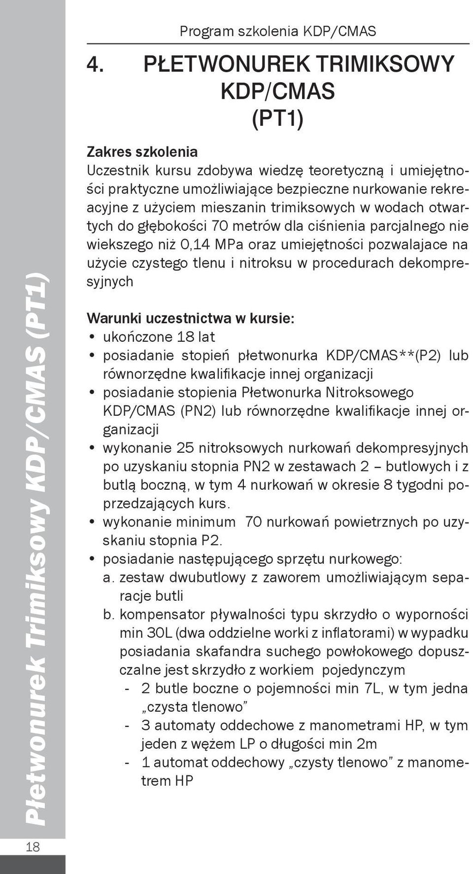 trimiksowych w wodach otwartych do głębokości 70 metrów dla ciśnienia parcjalnego nie wiekszego niż 0,14 MPa oraz umiejętności pozwalajace na użycie czystego tlenu i nitroksu w procedurach