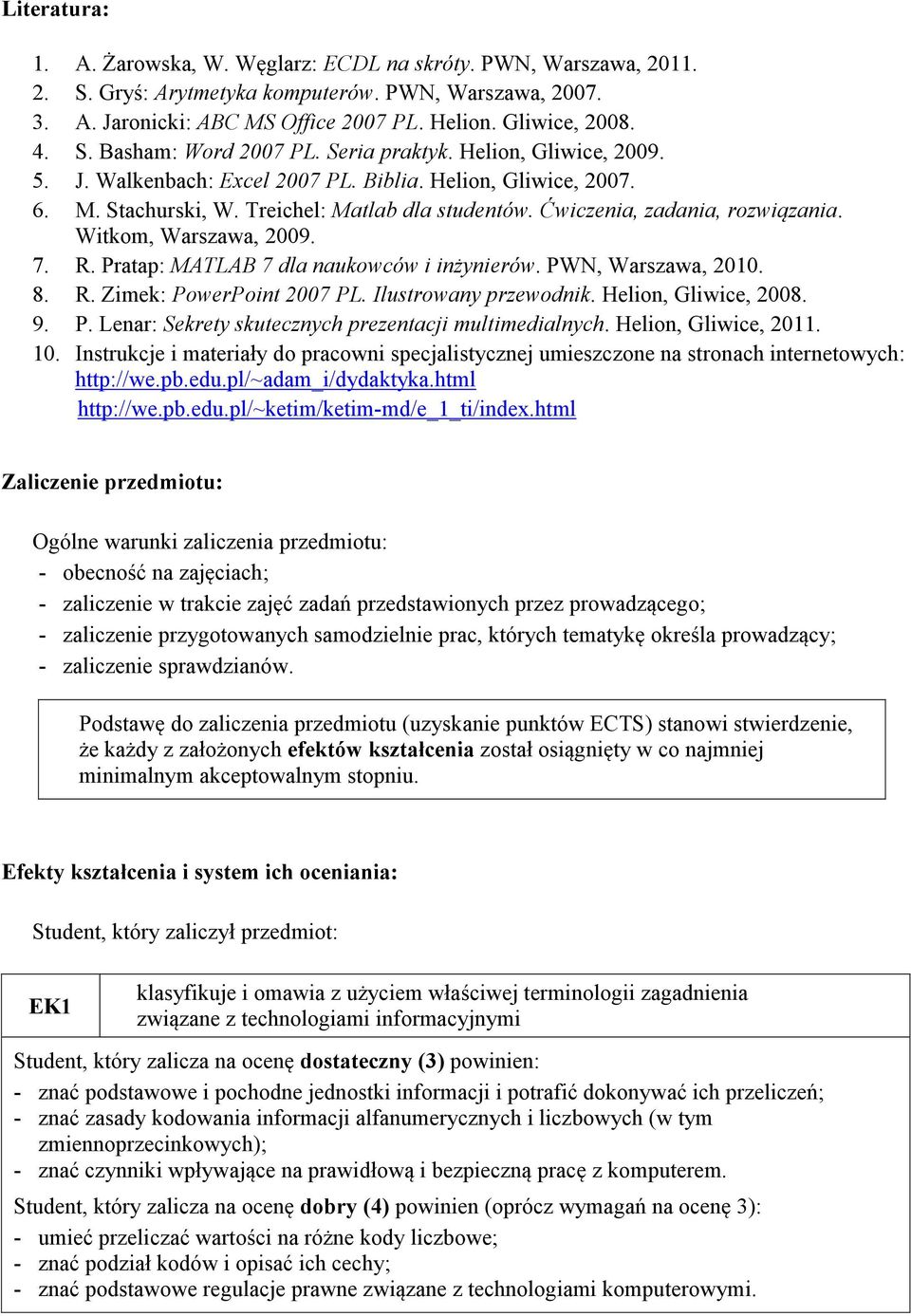 Ćwiczenia, zadania, rozwiązania. Witkom, Warszawa, 2009. 7. R. Pratap: MATLAB 7 dla naukowców i inżynierów. PWN, Warszawa, 2010. 8. R. Zimek: PowerPoint 2007 PL. Ilustrowany przewodnik.