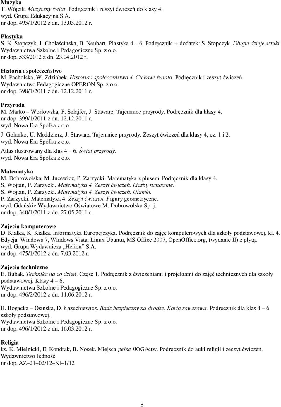 nr dop. 398/1/2011 z dn. 12.12.2011 r. Przyroda M. Marko Worłowska, F. Szlajfer, J. Stawarz. Tajemnice przyrody. Podręcznik dla klasy 4. nr dop. 399/1/2011 z dn. 12.12.2011 r. J. Golanko, U.