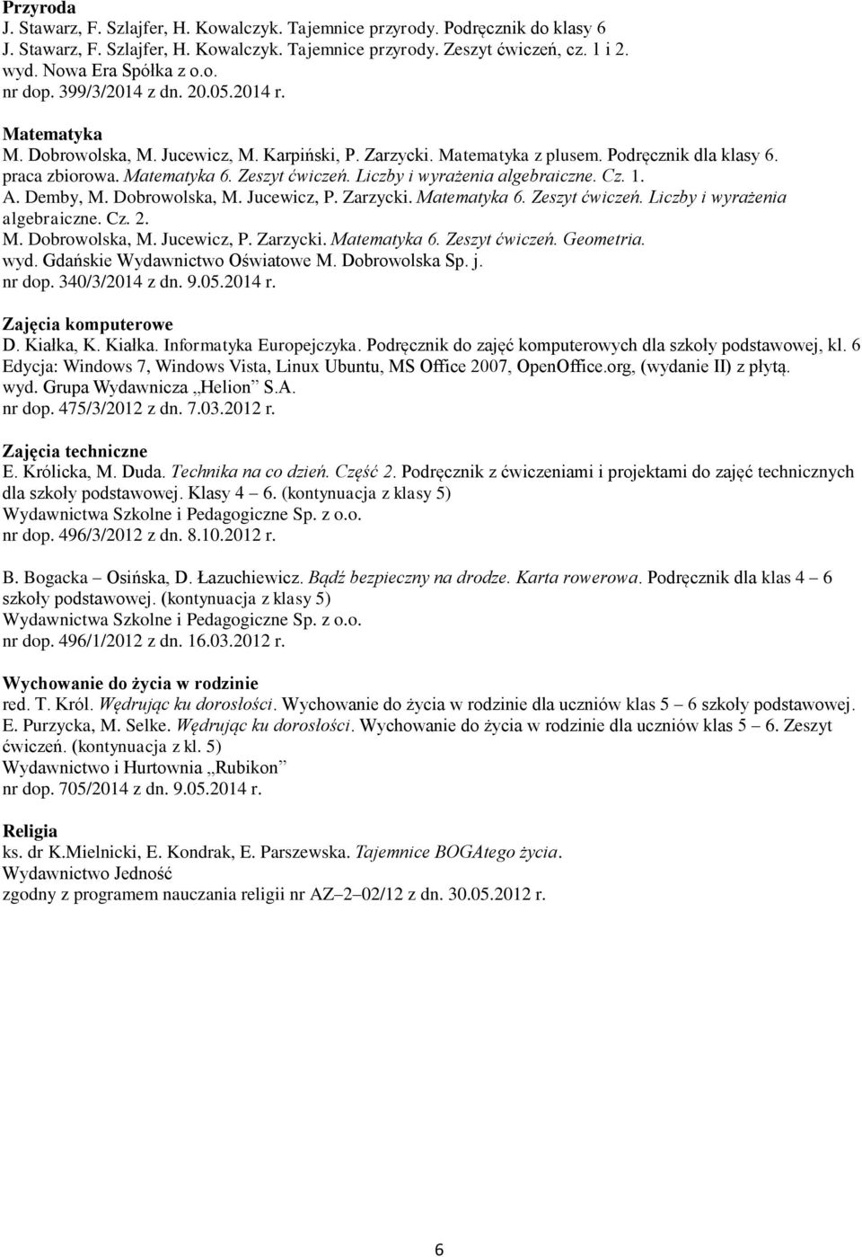 Liczby i wyrażenia algebraiczne. Cz. 1. A. Demby, M. Dobrowolska, M. Jucewicz, P. Zarzycki. Matematyka 6. Zeszyt ćwiczeń. Liczby i wyrażenia algebraiczne. Cz. 2. M. Dobrowolska, M. Jucewicz, P. Zarzycki. Matematyka 6. Zeszyt ćwiczeń. Geometria.