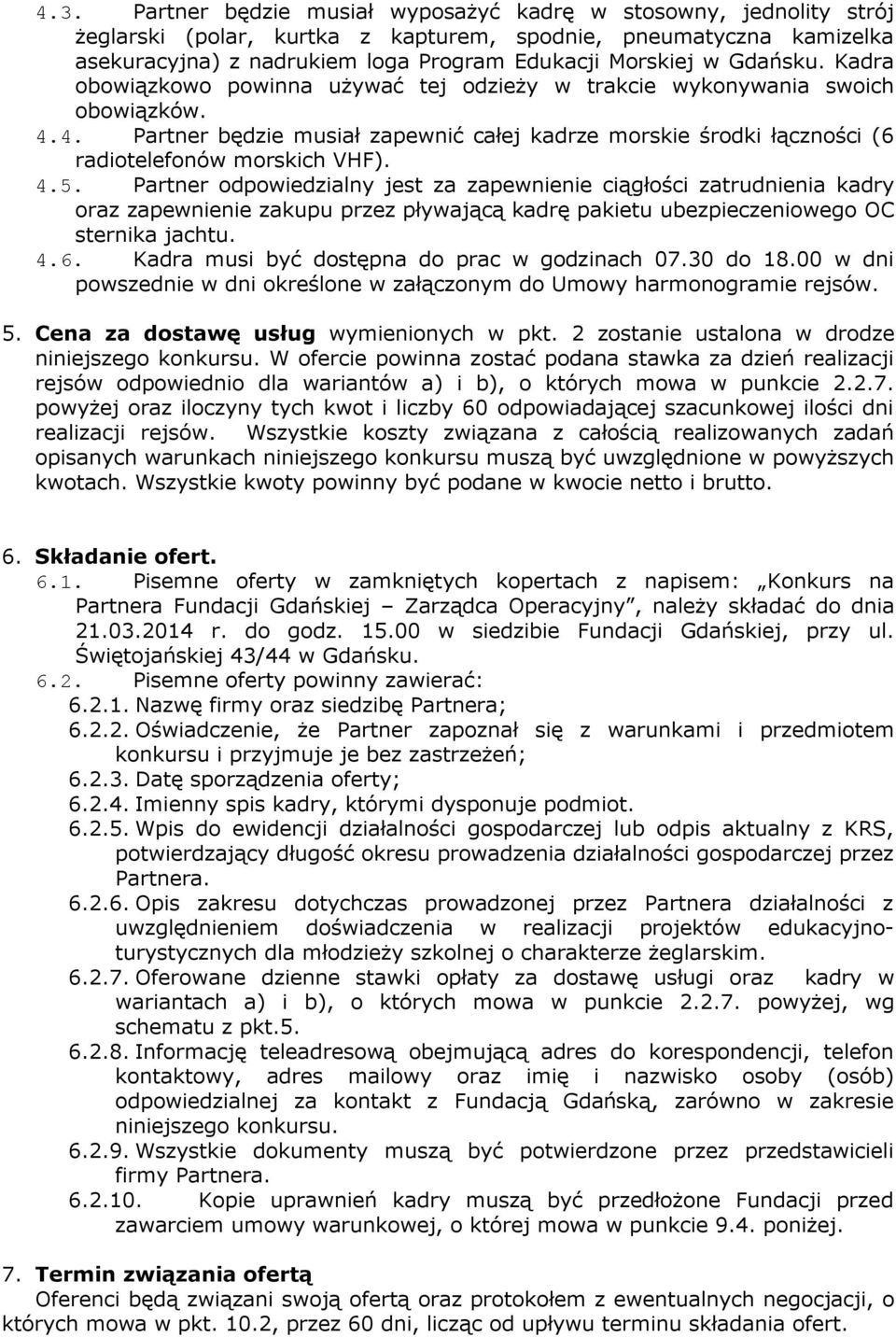 4.5. Partner odpowiedzialny jest za zapewnienie ciągłości zatrudnienia kadry oraz zapewnienie zakupu przez pływającą kadrę pakietu ubezpieczeniowego OC sternika jachtu. 4.6.