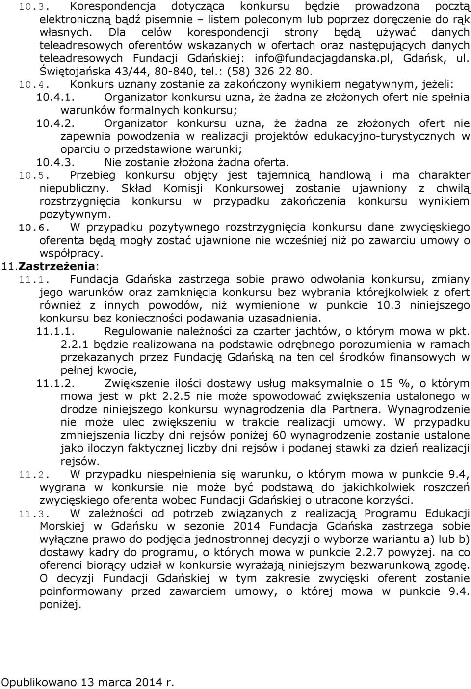 Świętojańska 43/44, 80-840, tel.: (58) 326 22 80. 10.4. Konkurs uznany zostanie za zakończony wynikiem negatywnym, jeżeli: 10.4.1. Organizator konkursu uzna, że żadna ze złożonych ofert nie spełnia warunków formalnych konkursu; 10.