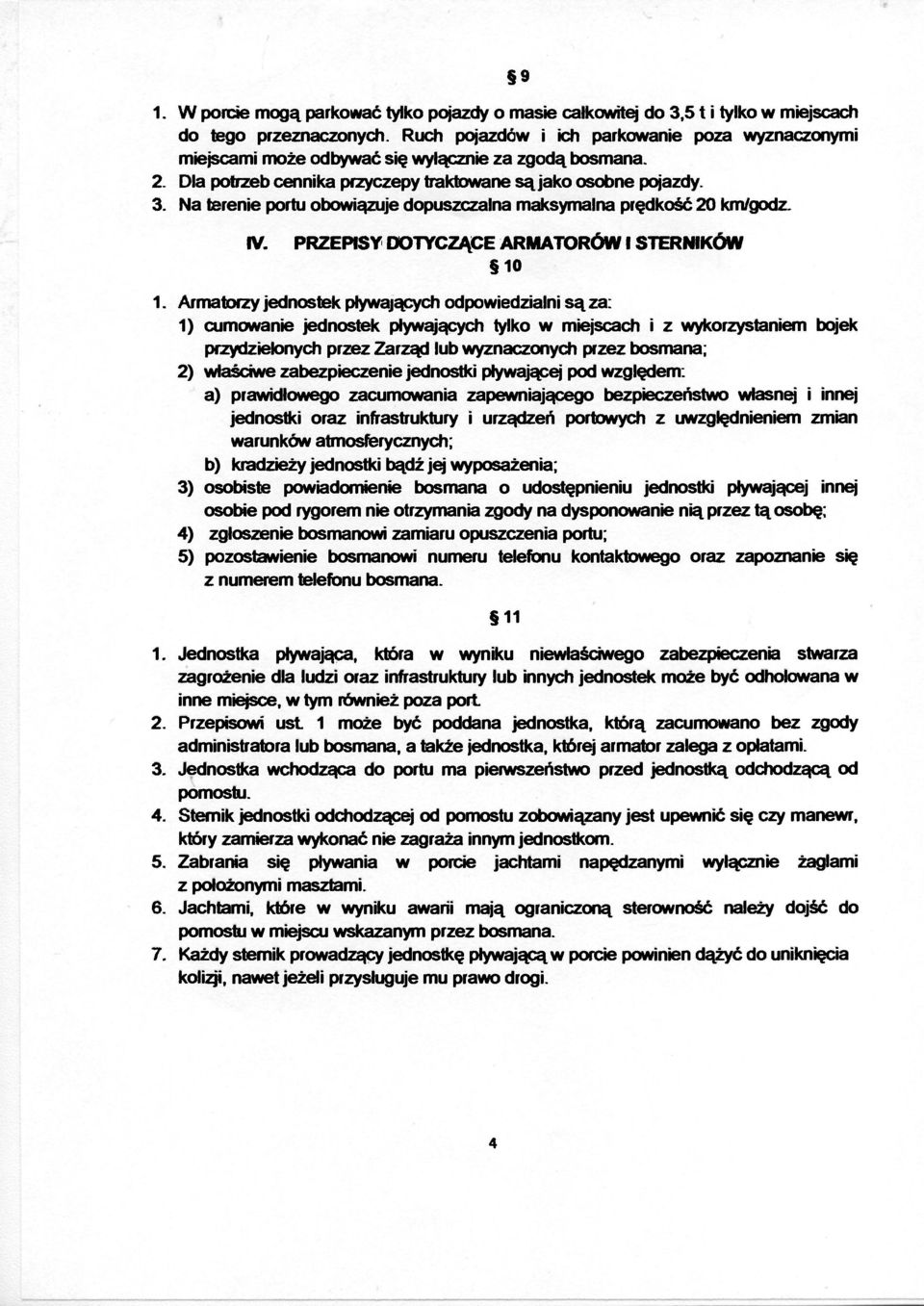 Na terenie portu obowiązuje dopuszczalna maksymalna prędkość 20 km/godz. IV. PRZEPISY DOTYCZĄCE ARMATORÓW I STERNIKÓW 10 1.