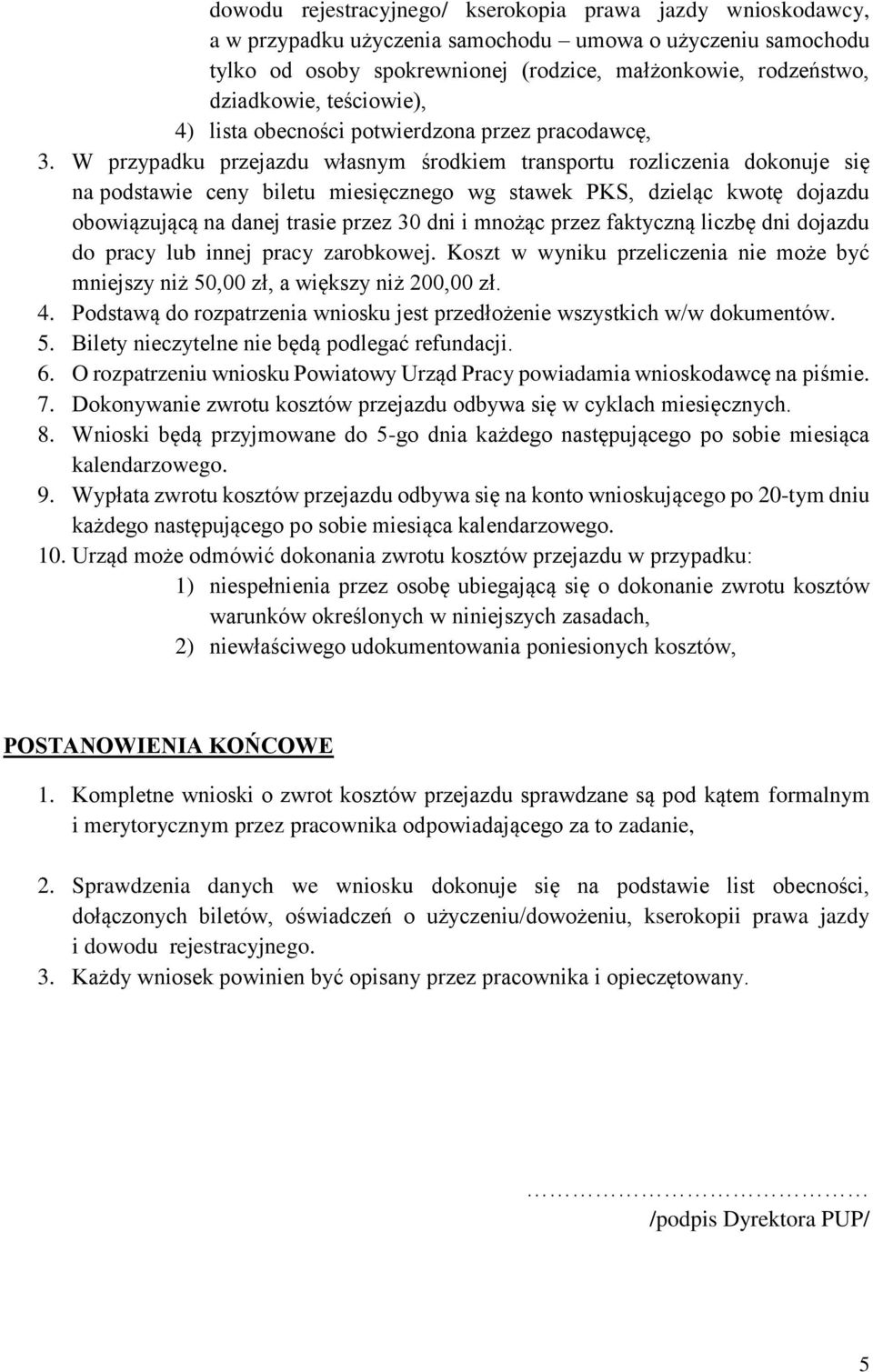 W przypadku przejazdu własnym środkiem transportu rozliczenia dokonuje się na podstawie ceny biletu miesięcznego wg stawek PKS, dzieląc kwotę dojazdu obowiązującą na danej trasie przez 30 dni i