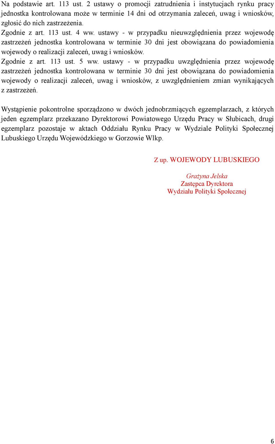 4 ww. ustawy - w przypadku nieuwzględnienia przez wojewodę zastrzeżeń jednostka kontrolowana w terminie 30 dni jest obowiązana do powiadomienia wojewody o realizacji zaleceń, uwag i wniosków.