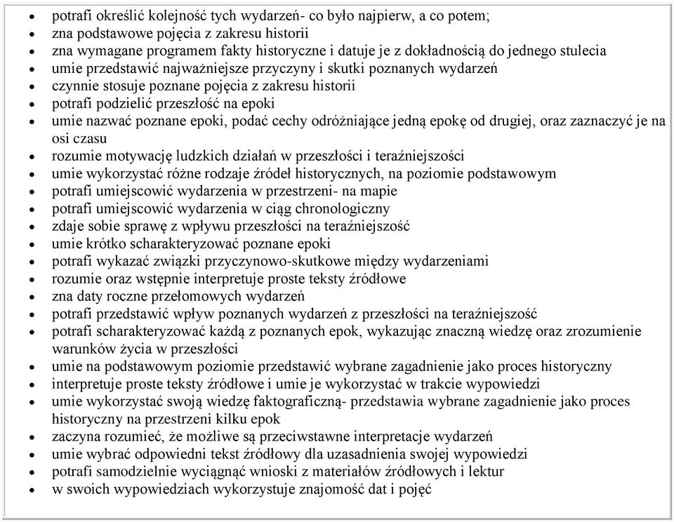 wykazując znaczną wiedzę oraz zrozumienie warunków życia w przeszłości umie na podstawowym poziomie przedstawić wybrane zagadnienie jako proces historyczny interpretuje proste teksty źródłowe i umie