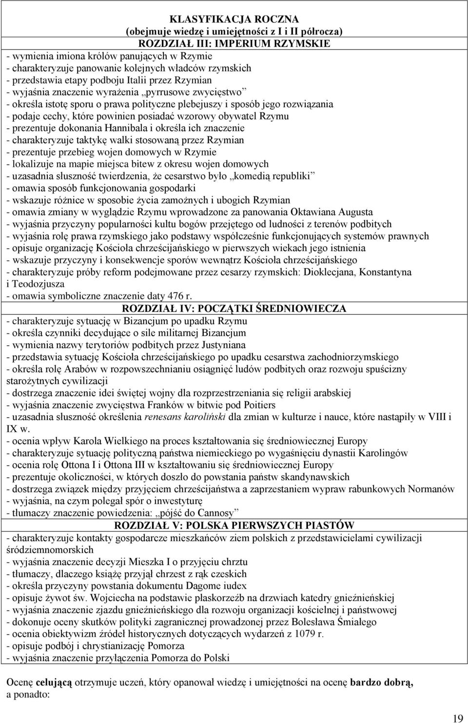 cechy, które powinien posiadać wzorowy obywatel Rzymu - prezentuje dokonania Hannibala i określa ich znaczenie - charakteryzuje taktykę walki stosowaną przez Rzymian - prezentuje przebieg wojen