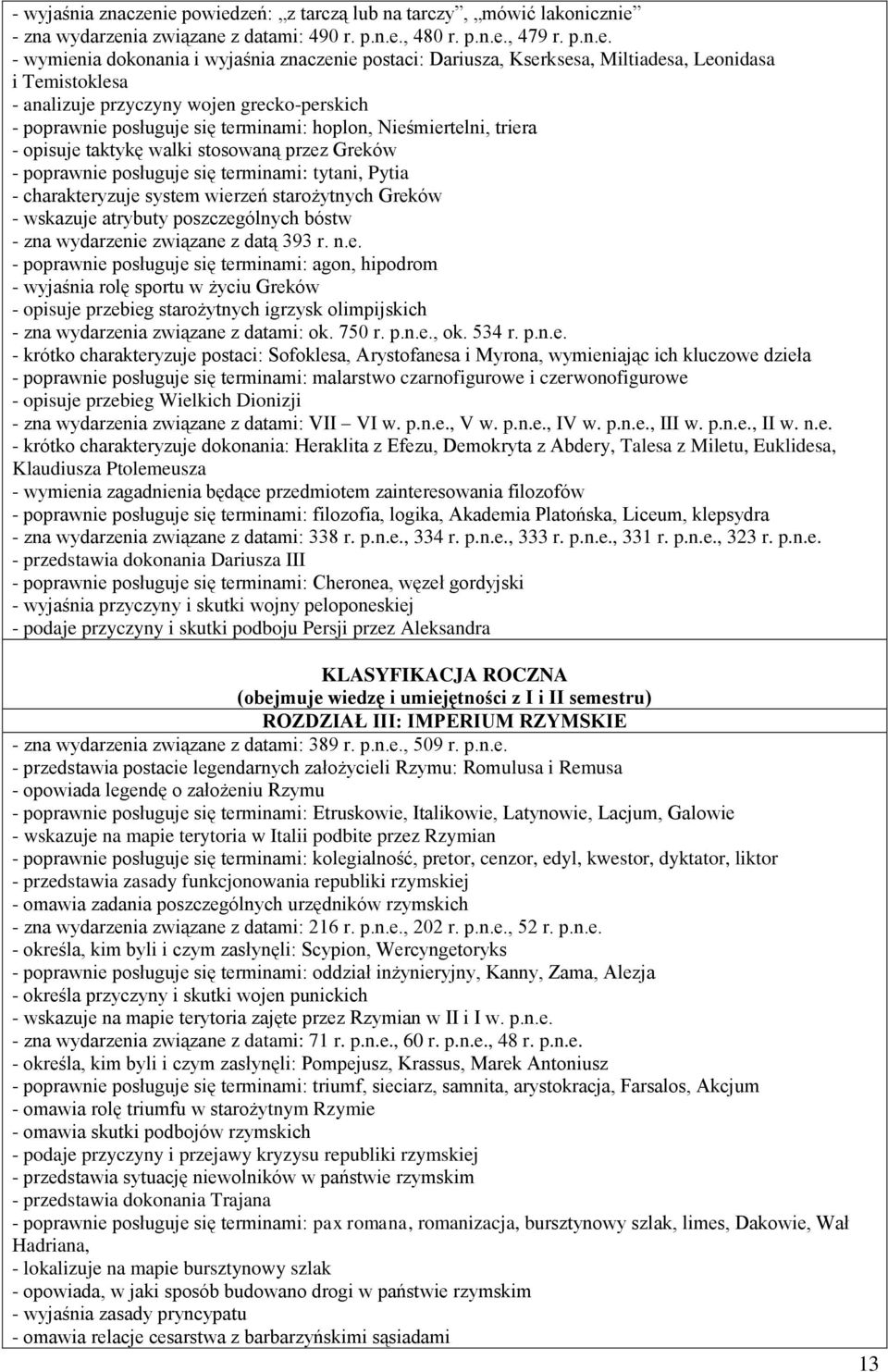 Kserksesa, Miltiadesa, Leonidasa i Temistoklesa - analizuje przyczyny wojen grecko-perskich - poprawnie posługuje się terminami: hoplon, Nieśmiertelni, triera - opisuje taktykę walki stosowaną przez