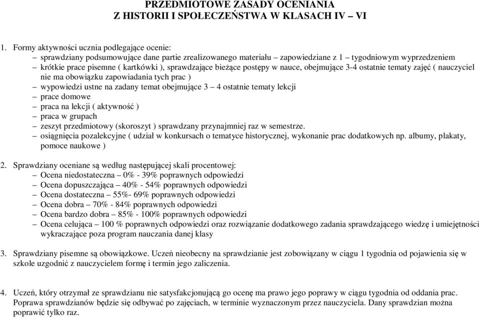 sprawdzające bieżące postępy w nauce, obejmujące 3-4 ostatnie tematy zajęć ( nauczyciel nie ma obowiązku zapowiadania tych prac ) wypowiedzi ustne na zadany temat obejmujące 3 4 ostatnie tematy