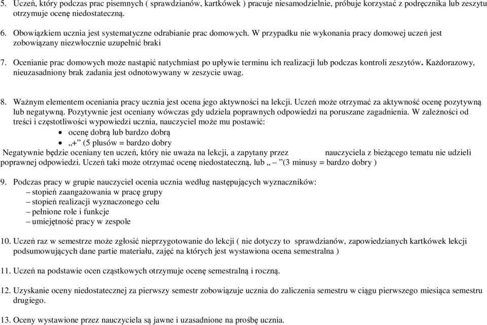 Ocenianie prac domowych może nastąpić natychmiast po upływie terminu ich realizacji lub podczas kontroli zeszytów. Każdorazowy, nieuzasadniony brak zadania jest odnotowywany w zeszycie uwag. 8.