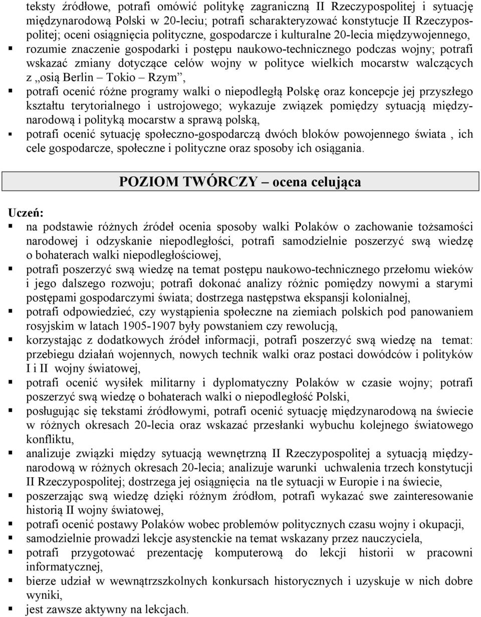 wielkich mocarstw walczących z osią Berlin Tokio Rzym, potrafi ocenić różne programy walki o niepodległą Polskę oraz koncepcje jej przyszłego kształtu terytorialnego i ustrojowego; wykazuje związek