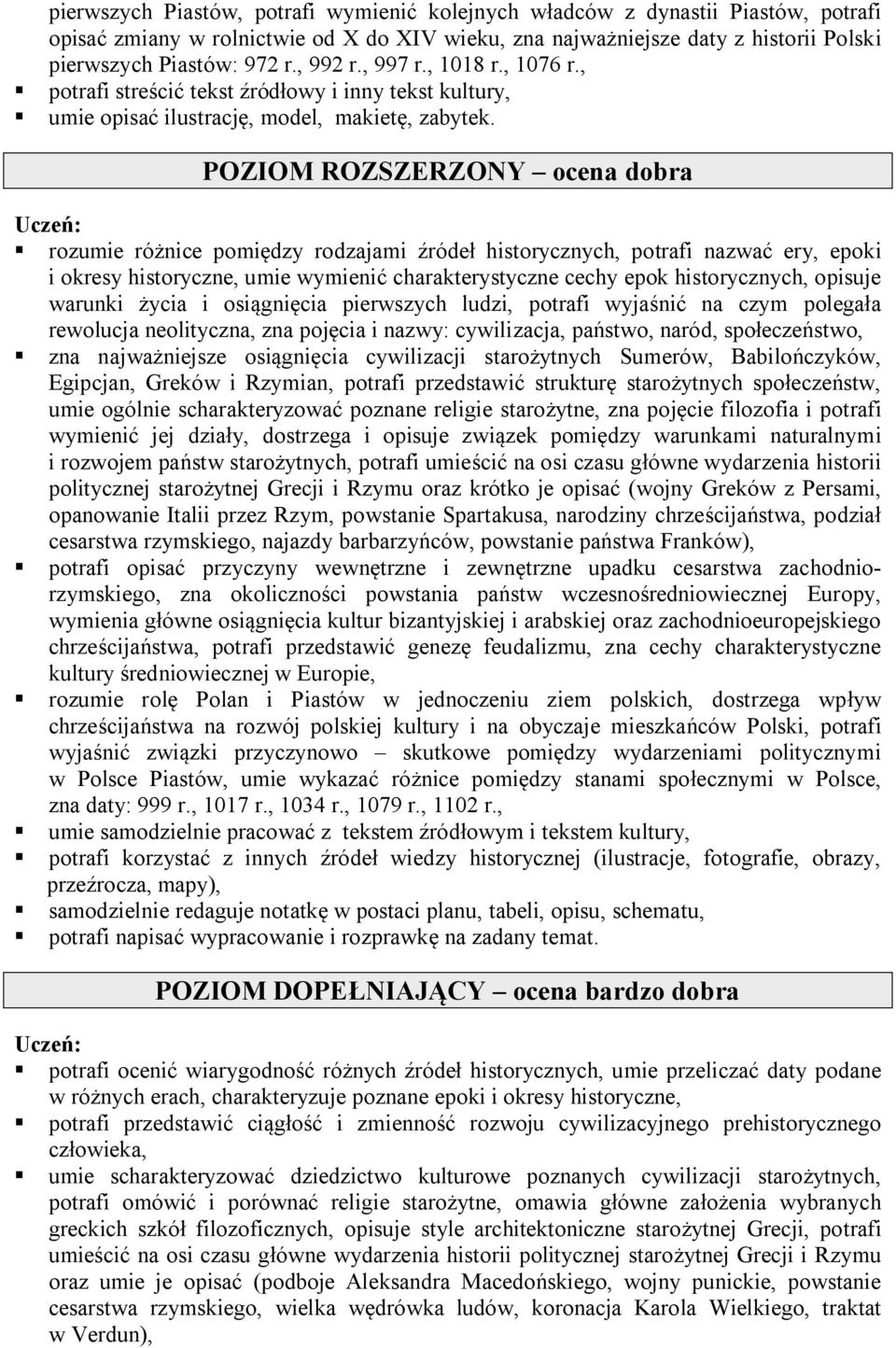 POZIOM ROZSZERZONY ocena dobra rozumie różnice pomiędzy rodzajami źródeł historycznych, potrafi nazwać ery, epoki i okresy historyczne, umie wymienić charakterystyczne cechy epok historycznych,