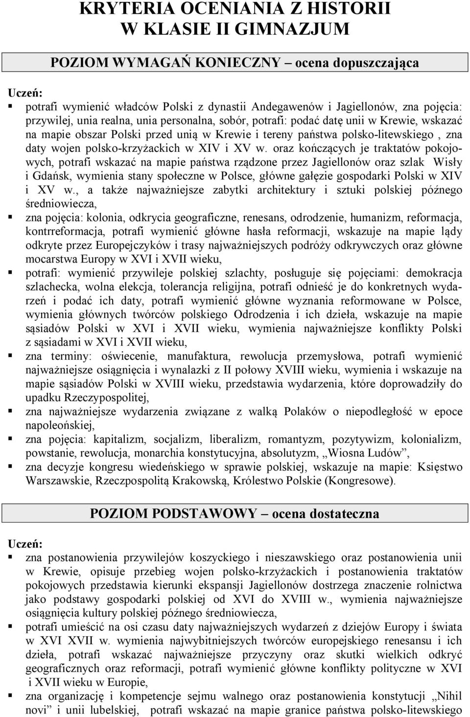 w. oraz kończących je traktatów pokojowych, potrafi wskazać na mapie państwa rządzone przez Jagiellonów oraz szlak Wisły i Gdańsk, wymienia stany społeczne w Polsce, główne gałęzie gospodarki Polski