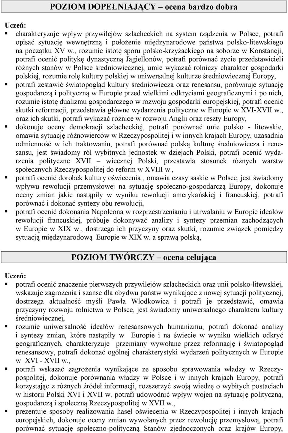 , rozumie istotę sporu polsko-krzyżackiego na soborze w Konstancji, potrafi ocenić politykę dynastyczną Jagiellonów, potrafi porównać życie przedstawicieli różnych stanów w Polsce średniowiecznej,