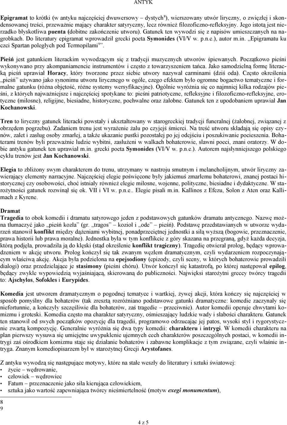 Do literatury epigramat wprowadził grecki poeta Symonides (VI/V w. p.n.e.), autor m.in. Epigramatu ku czci Spartan poległych pod Termopilami 9.