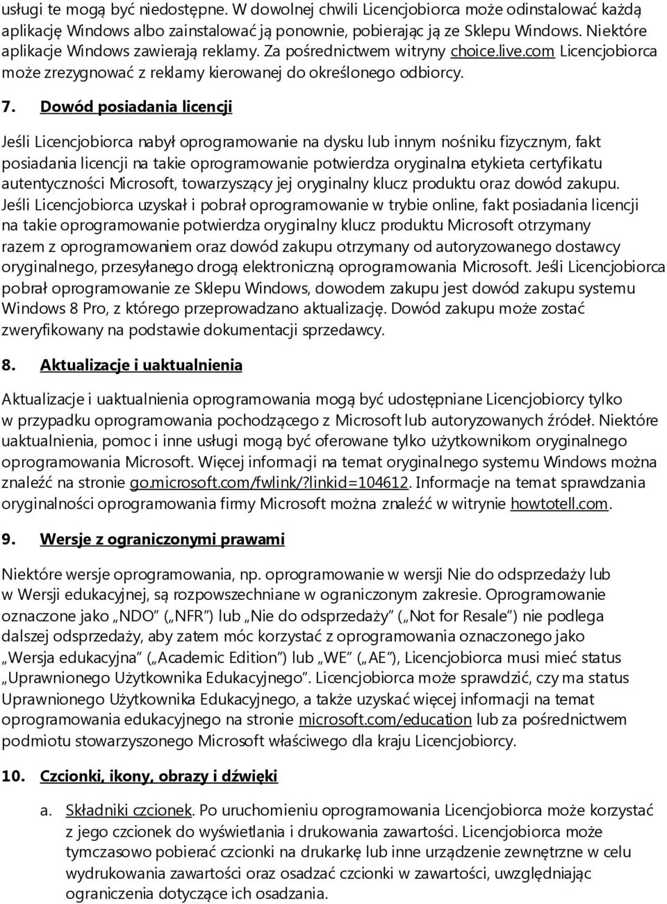 Dowód posiadania licencji Jeśli Licencjobiorca nabył oprogramowanie na dysku lub innym nośniku fizycznym, fakt posiadania licencji na takie oprogramowanie potwierdza oryginalna etykieta certyfikatu