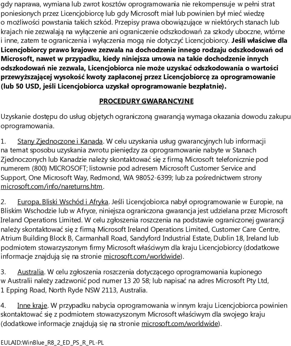 Przepisy prawa obowiązujące w niektórych stanach lub krajach nie zezwalają na wyłączenie ani ograniczenie odszkodowań za szkody uboczne, wtórne i inne, zatem te ograniczenia i wyłączenia mogą nie