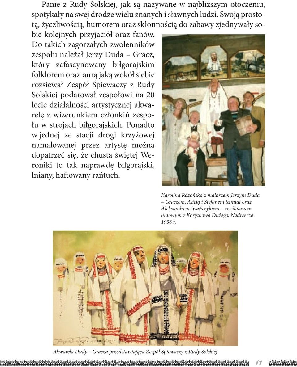 Do takich zagorzałych zwolenników zespołu należał Jerzy Duda Gracz, który zafascynowany biłgorajskim folklorem oraz aurą jaką wokół siebie rozsiewał Zespół Śpiewaczy z Rudy Solskiej podarował