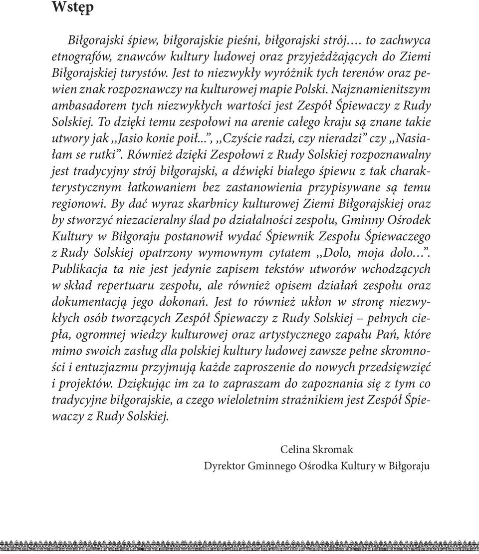 To dzięki temu zespołowi na arenie całego kraju są znane takie utwory jak,,jasio konie poił...,,,czyście radzi, czy nieradzi czy,,nasiałam se rutki.