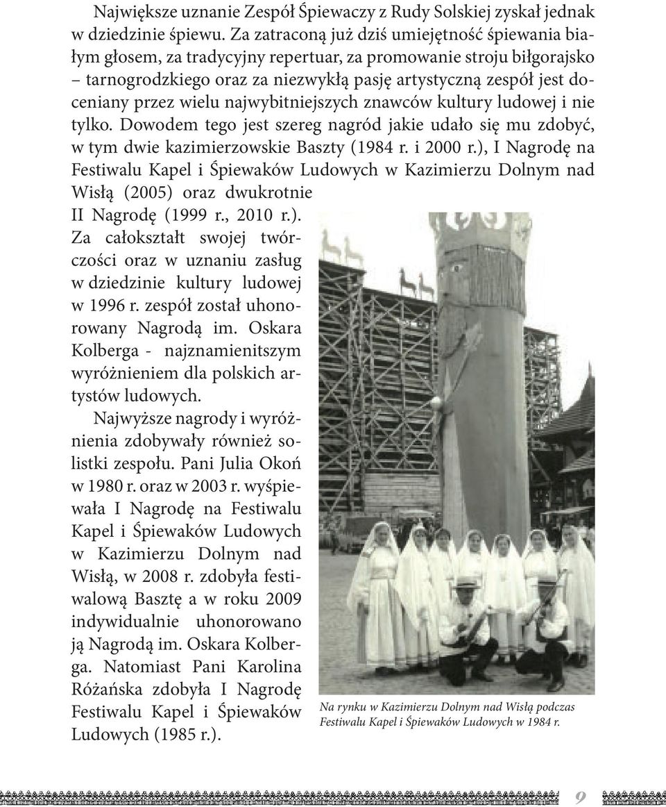 wielu najwybitniejszych znawców kultury ludowej i nie tylko. Dowodem tego jest szereg nagród jakie udało się mu zdobyć, w tym dwie kazimierzowskie Baszty (1984 r. i 2000 r.
