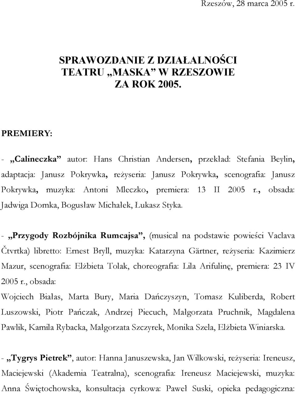 premiera: 13 II 2005 r., obsada: Jadwiga Domka, Bogusław Michałek, Łukasz Styka.