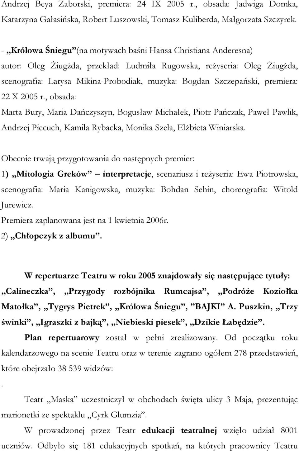 Szczepański, premiera: 22 X 2005 r., obsada: Marta Bury, Maria Dańczyszyn, Bogusław Michałek, Piotr Pańczak, Paweł Pawlik, Andrzej Piecuch, Kamila Rybacka, Monika Szela, Elżbieta Winiarska.