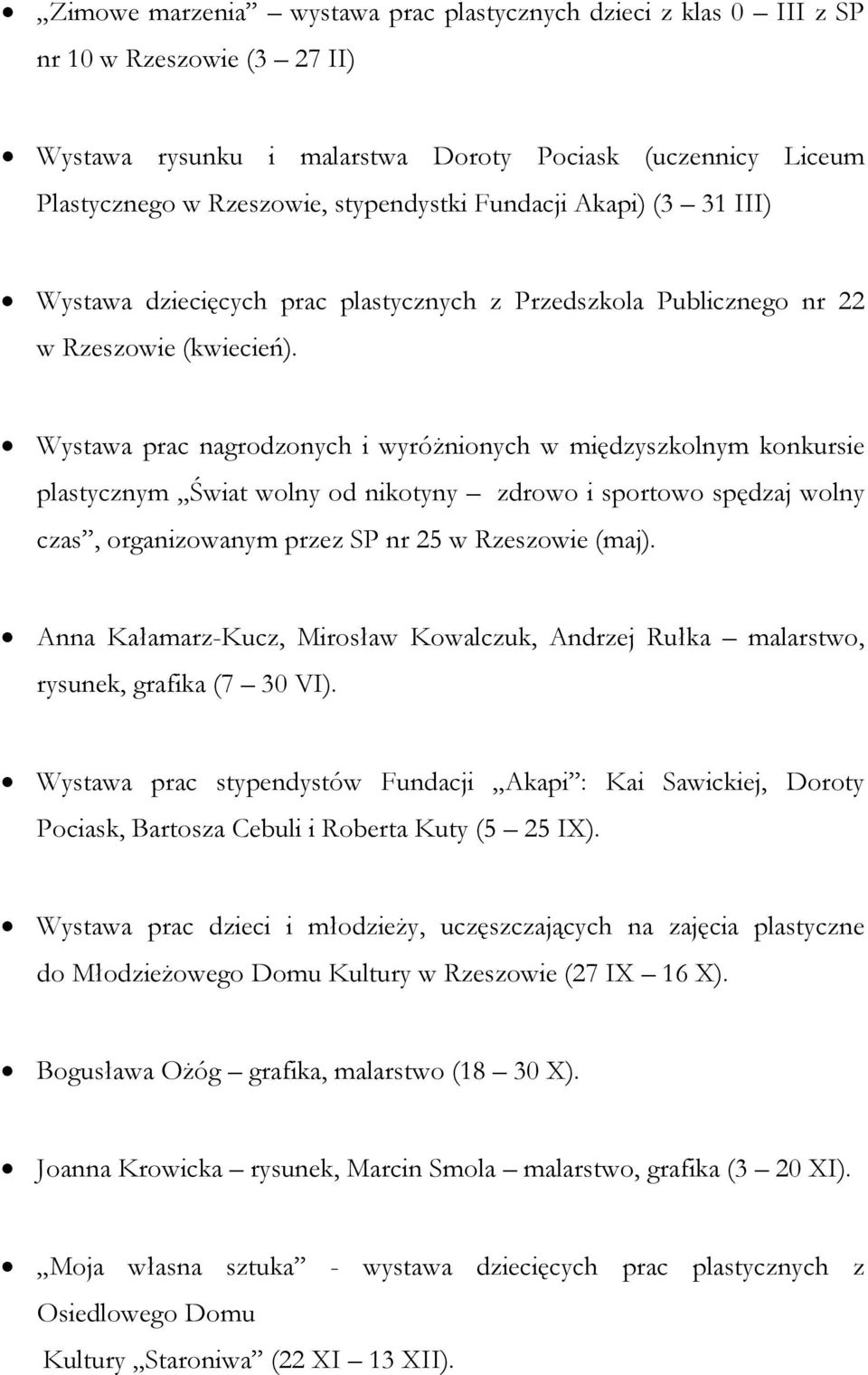 Wystawa prac nagrodzonych i wyróżnionych w międzyszkolnym konkursie plastycznym Świat wolny od nikotyny zdrowo i sportowo spędzaj wolny czas, organizowanym przez SP nr 25 w Rzeszowie (maj).