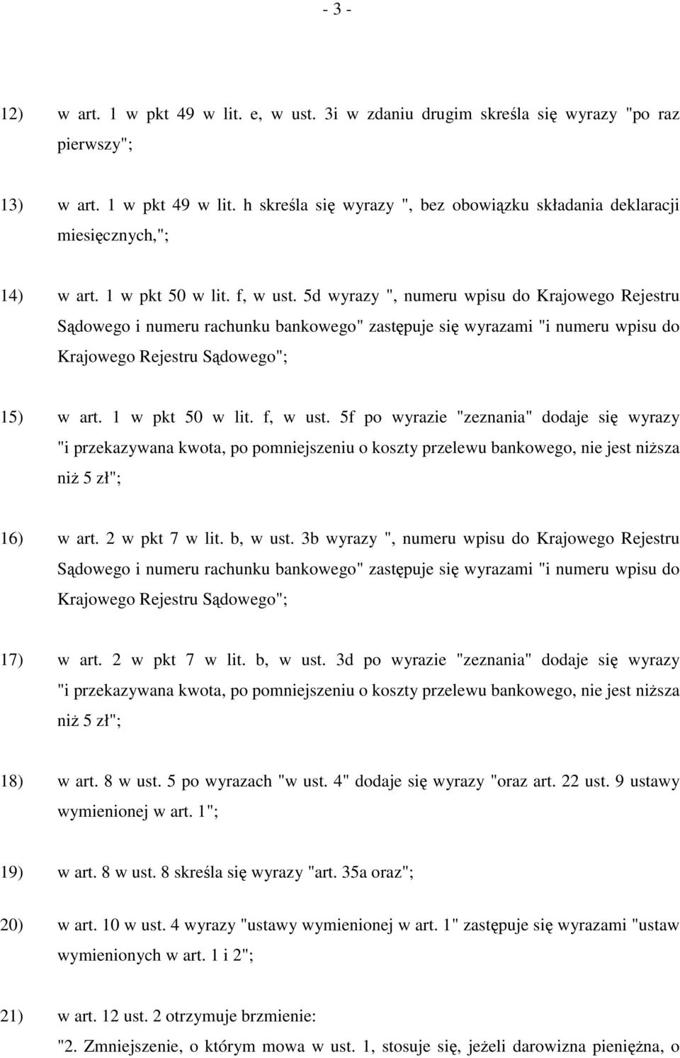 1 w pkt 50 w lit. f, w ust. 5f po wyrazie "zeznania" dodaje się wyrazy "i przekazywana kwota, po pomniejszeniu o koszty przelewu bankowego, nie jest niższa niż 5 zł"; 16) w art. 2 w pkt 7 w lit.