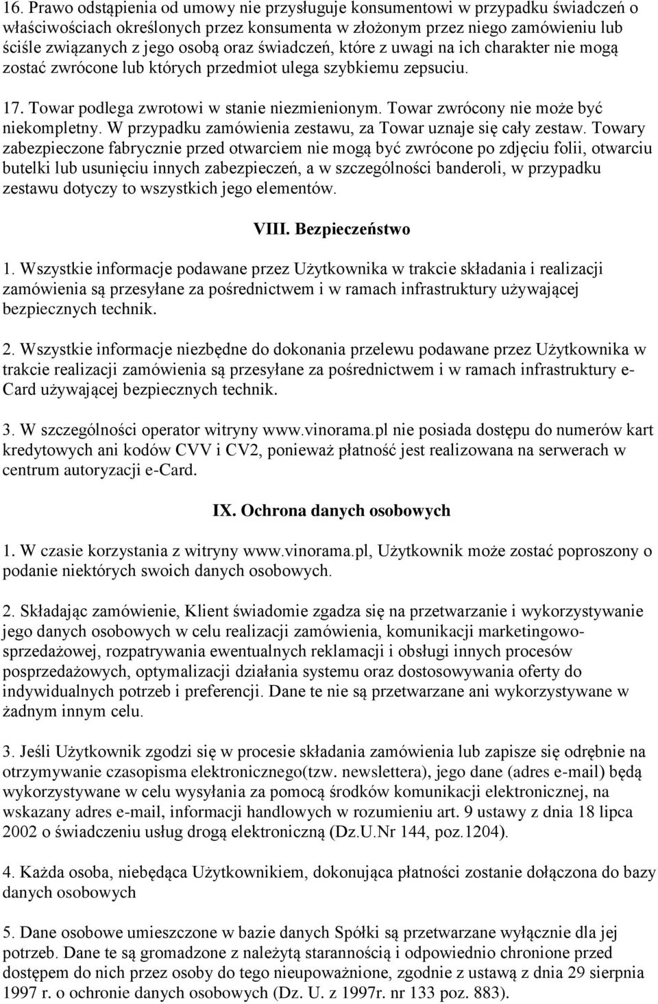 Towar zwrócony nie może być niekompletny. W przypadku zamówienia zestawu, za Towar uznaje się cały zestaw.
