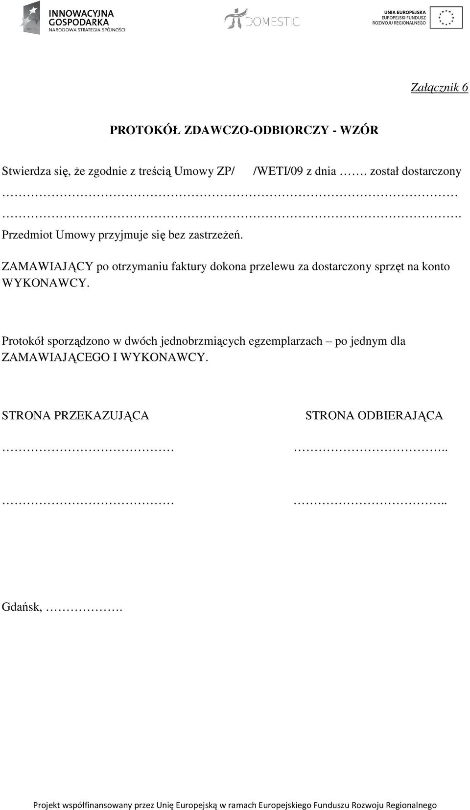 ZAMAWIAJĄCY po otrzymaniu faktury dokona przelewu za dostarczony sprzęt na konto WYKONAWCY.